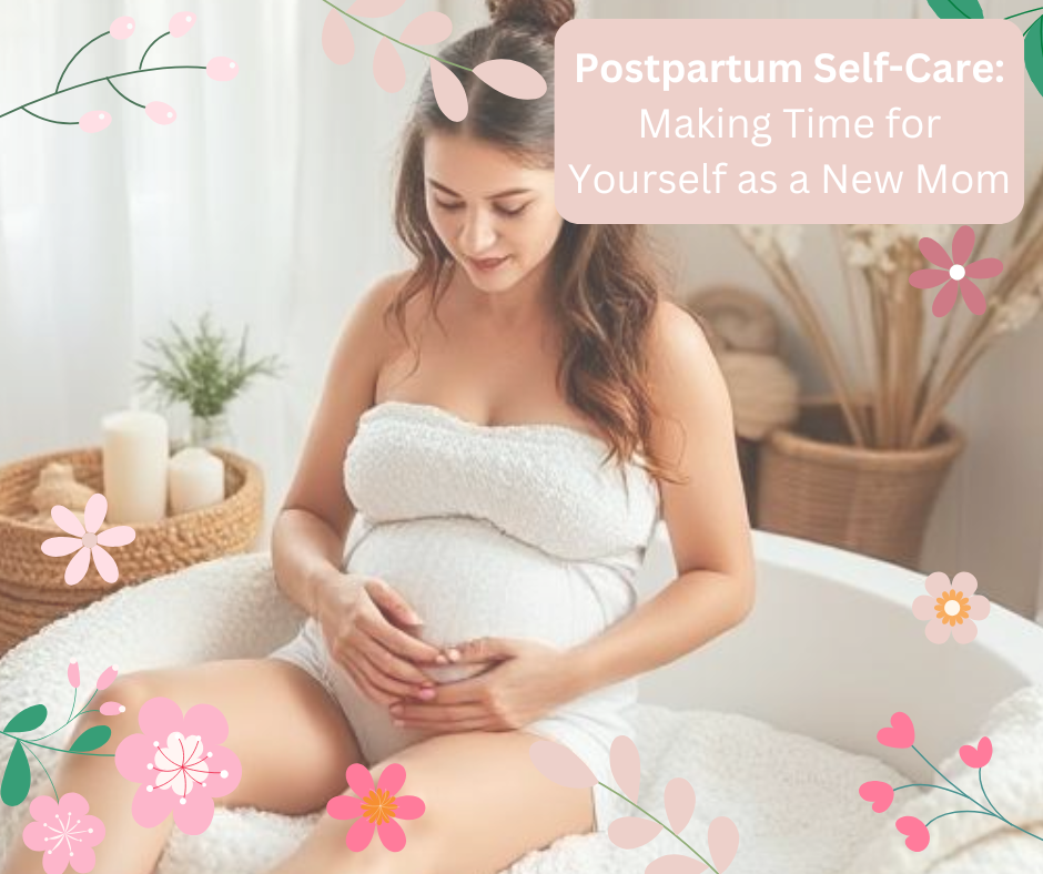 Postpartum Self-Care: Making Time for Yourself as a New Mom
