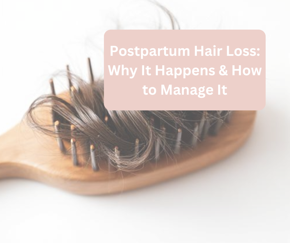Postpartum Hair Loss: Why It Happens & How to Manage It