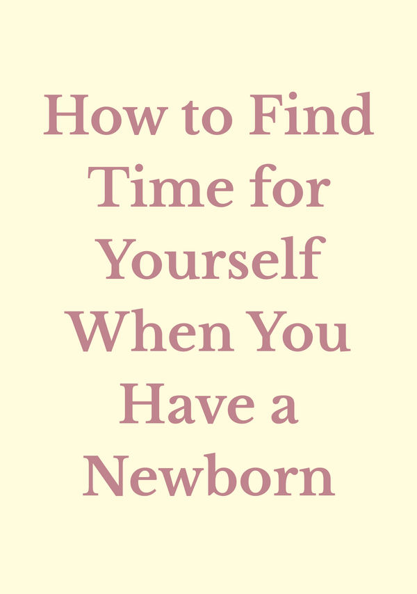 How to Find Time for Yourself When You Have a Newborn